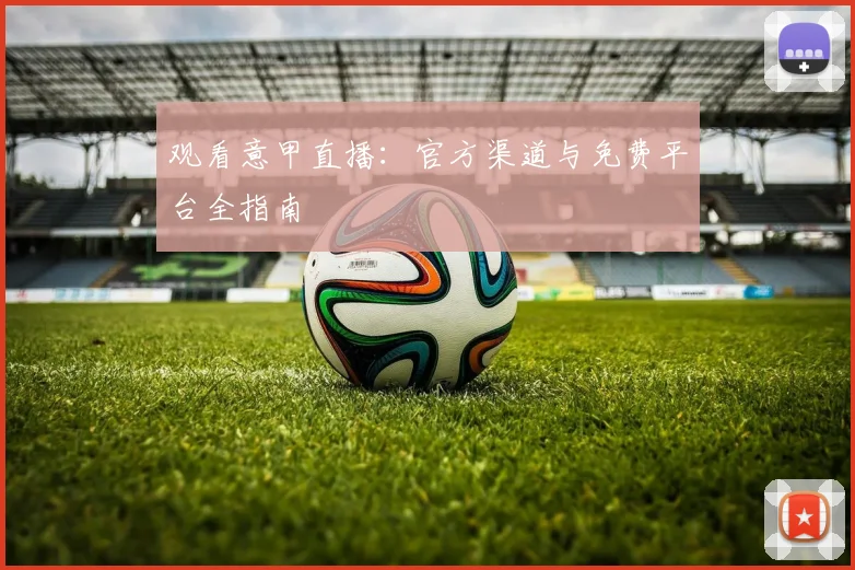 观看意甲直播：官方渠道与免费平台全指南
