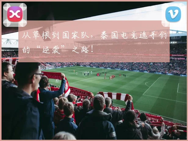 从草根到国家队，泰国电竞选手们的“逆袭”之路！