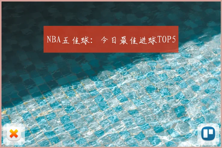 NBA五佳球：今日最佳进球TOP5